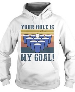 Beer Pong Your Hole Is My Goal Hoodie