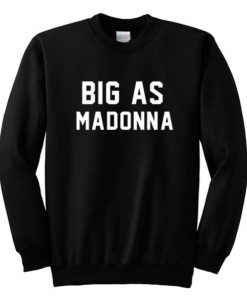 Big As Madonna Sweatshirt