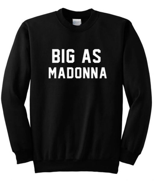 Big As Madonna Sweatshirt