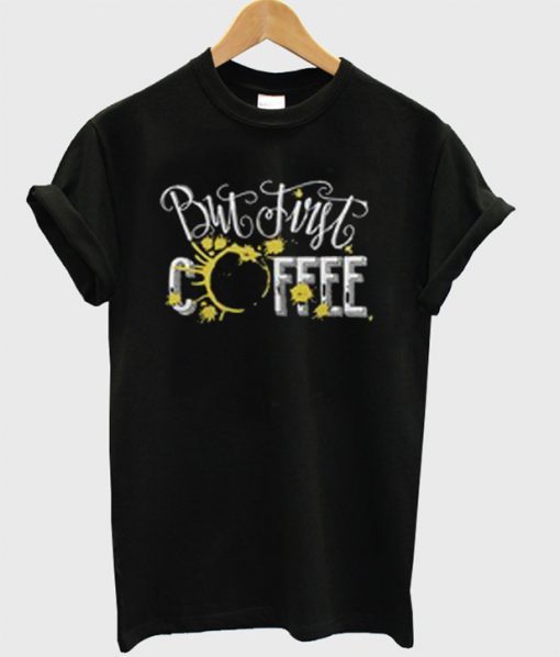 But First Coffee T-Shirt