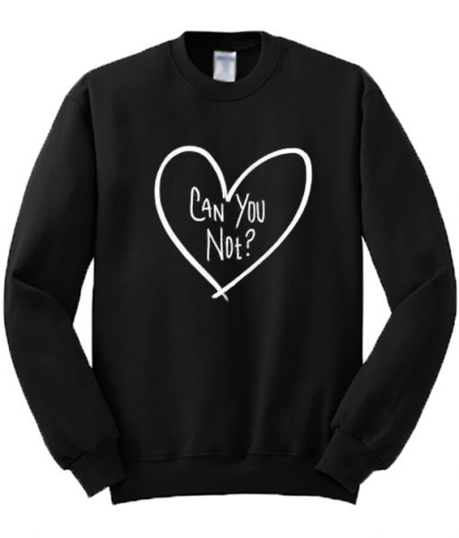 Can You Not Heart Sweatshirt