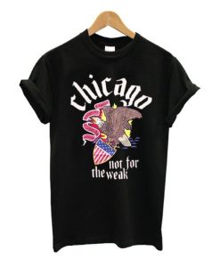 Chicago – Not For The Weak T Shirt