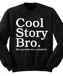 Cool Story Bro Now Go Make Me a Sandwich Sweatshirt