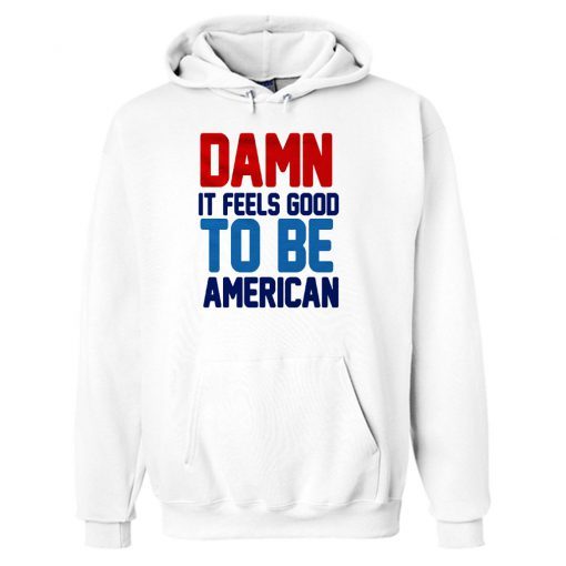 Damn It Feels Good To Be American Hoodie