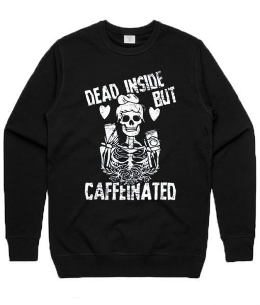 Dead Inside But Caffeinated Sweatshirt