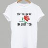 Dont Follow Me I’m Lost Shirt