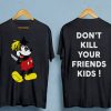 Dont kill your friends kids t-shirtDon’t kill your friends kids mickey mouse t-shirt
