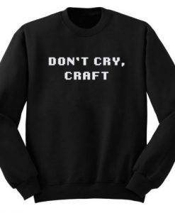 Don’t Cry Craft Sweatshirt