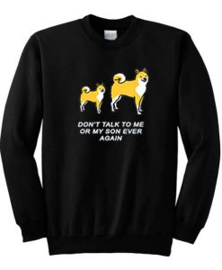 Don’t Talk To Me or My Son Ever Again Sweatshirt