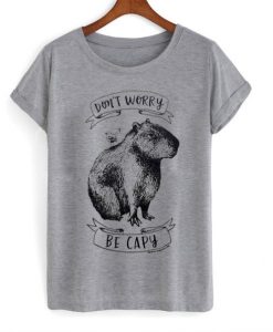 Don’t worry be capy t-shirt