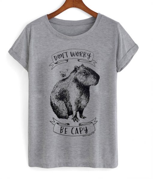 Don’t worry be capy t-shirt