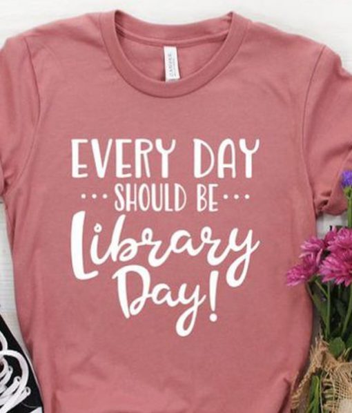 Every Day Should Be Library Day T-Shirt