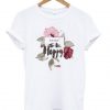 Exist To Be Happy Flower T-Shirt