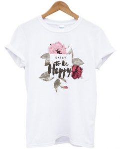 Exist To Be Happy Flower T-Shirt