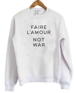 Faire L’amour Not War Sweatshirt