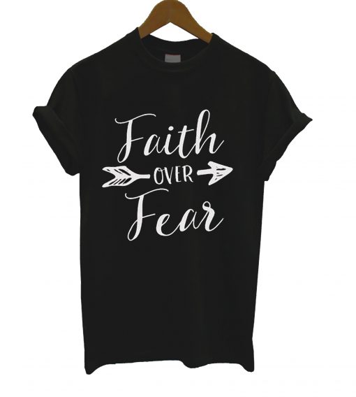 Faith Over Fear T Shirt