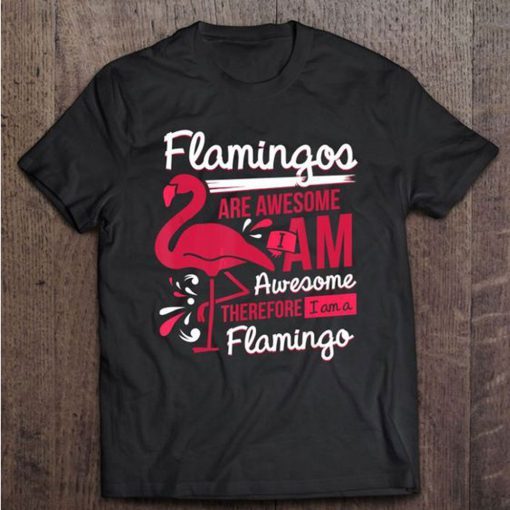 Flamingos Are Awesome I Am Awesome T Shirt