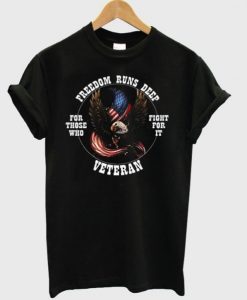 Freedom Runs Deep For Those Who Fight For It Veteran T-Shirt