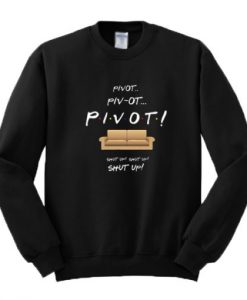 Friends Pivot Shut Up Sweatshirt