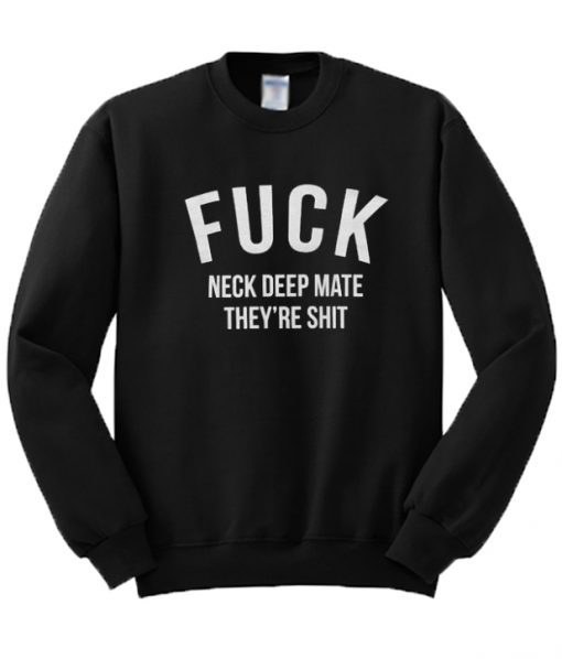 Fuck Neck Deep Mate They’re Shit Sweatshirt