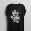 Ghouls Just Wanna Have Fun Ghost T-Shirt