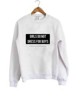 Girls do not dress for boys sweatshirt