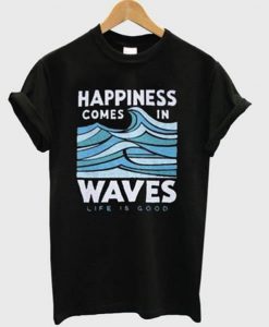 Happiness comes in waves t-shirt