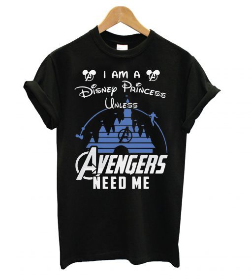 I Am A Disney Princess Unless Avengers Need Me Black T shirt