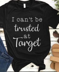 I Can’t Be Trusted At Target T-Shirt