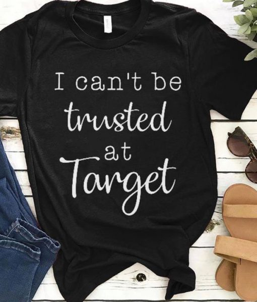 I Can’t Be Trusted At Target T-Shirt