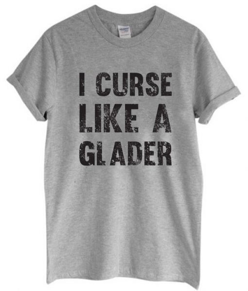 I Curse Like A Glader T-Shirt