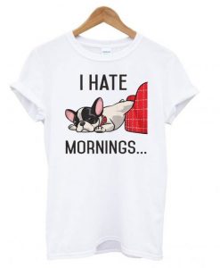 I Hate Mornings Bulldog T Shirt KM