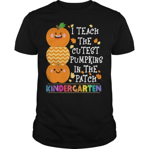 I teach the cutest pumpkins in the patch Kindergarten T-shirt