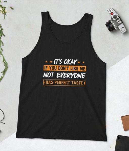 It’s Okay If You Don’t Like Me Not Everyone Has Perfect Taste Tank Top