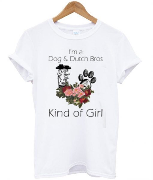 I’m A Dog And Dutch Bros Kind Of Girl T-Shirt