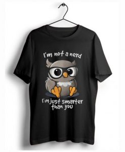 I’m Not a Nerd I’m Just Smarter Than You T Shirt