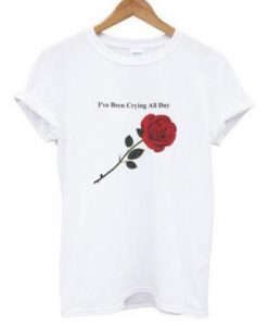 I’ve been crying all day rose T-shirt