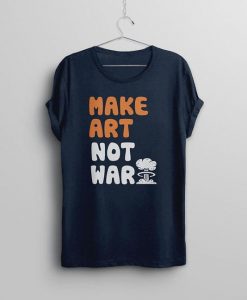 Make Art No War T-Shirt