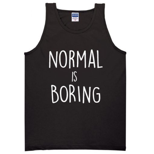 Normal is boring tank top