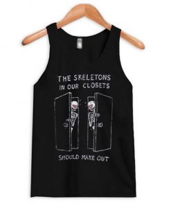 The Skeletons In Our Closets Should Make Out Tank Top