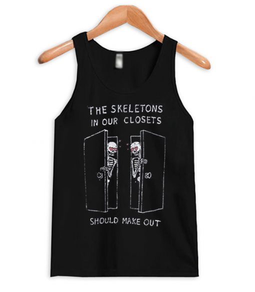 The Skeletons In Our Closets Should Make Out Tank Top