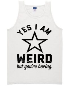 Yes I Am Weird But You’re Boring Tanktop
