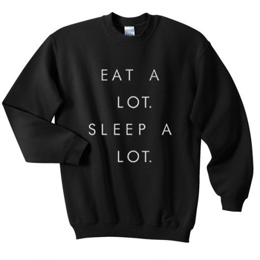 eat a lot sleep a lot sweatshirt