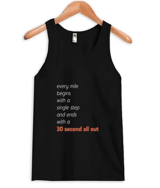 every mile begins with a single step and ends with a 30 second all out tank top