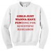 girls just wanna have funding for scientific research sweatshirt