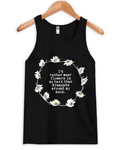 i’d rather wear flowers in my hair tanktop