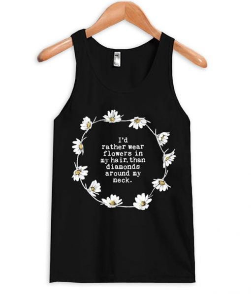 i’d rather wear flowers in my hair tanktop