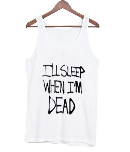 i’ll sleep when i’m dead tank top