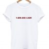 1 800 Did I Ask T-shirt THD