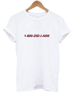 1 800 Did I Ask T-shirt THD